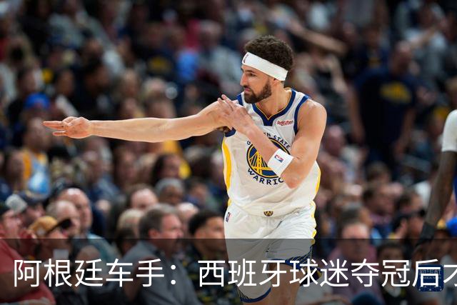 阿根廷车手：西班牙球迷夺冠后才敢穿球衣真丢人 连助威歌都没有